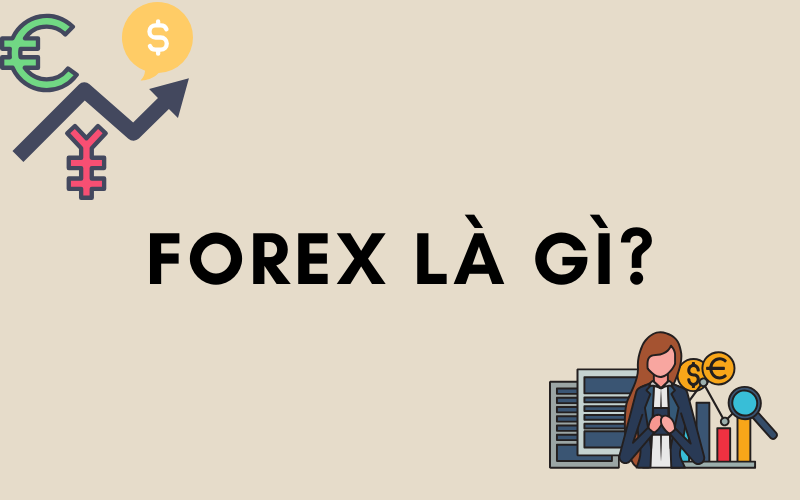 Forex là khái niệm dùng để chỉ các giao dịch tiền tệ quốc tế