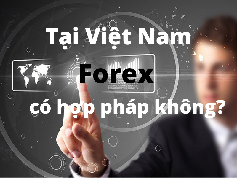 Đầu tư Forex ở Việt Nam có hợp pháp không?